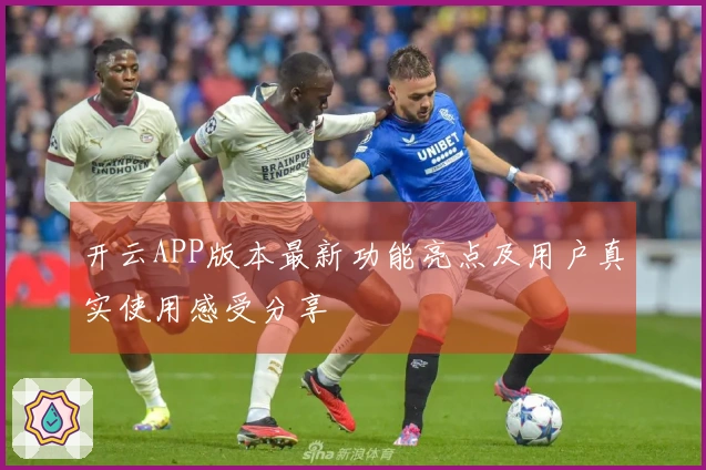 开云APP版本最新功能亮点及用户真实使用感受分享