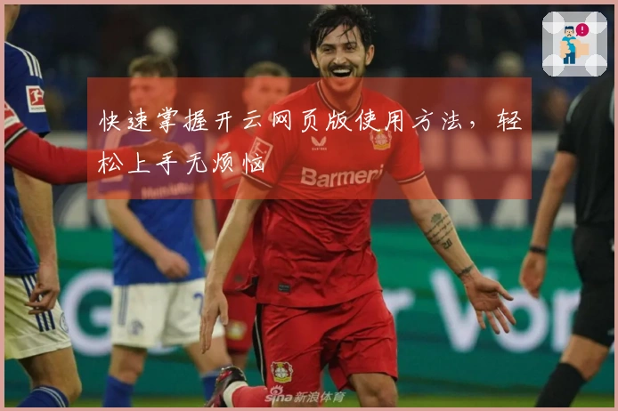 快速掌握开云网页版使用方法，轻松上手无烦恼